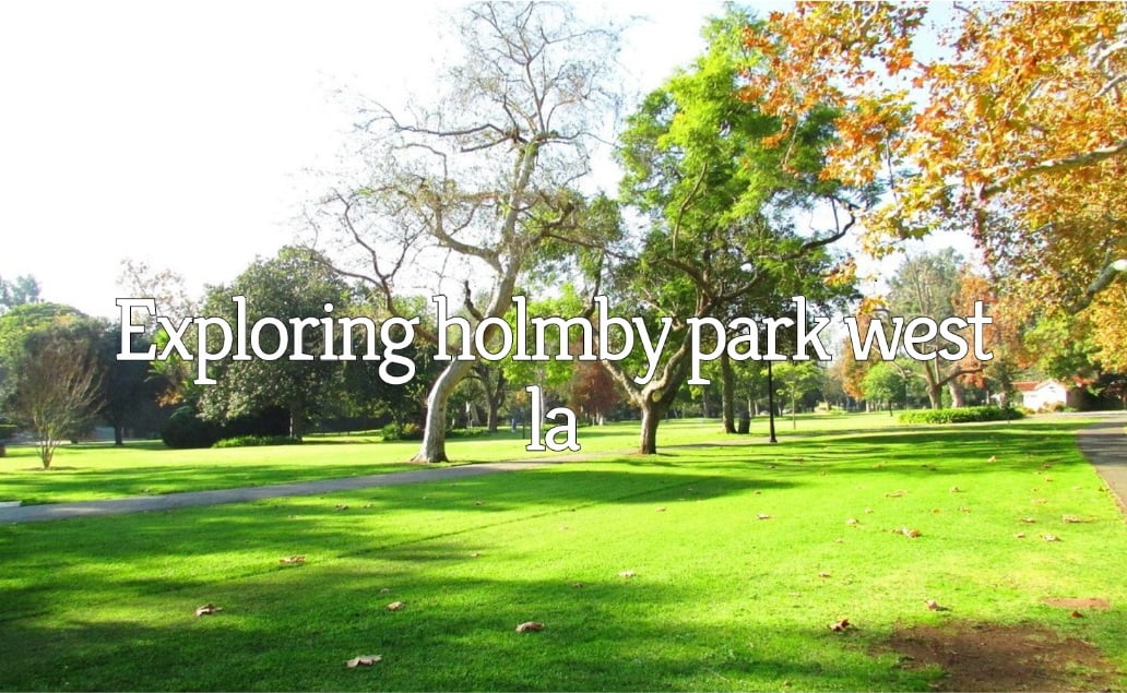 Exploring Holmby Park in West LA